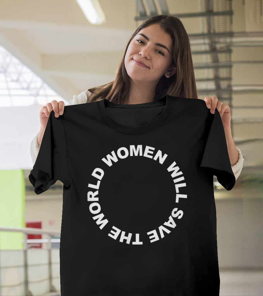 Women Will Save The World T-Shirt