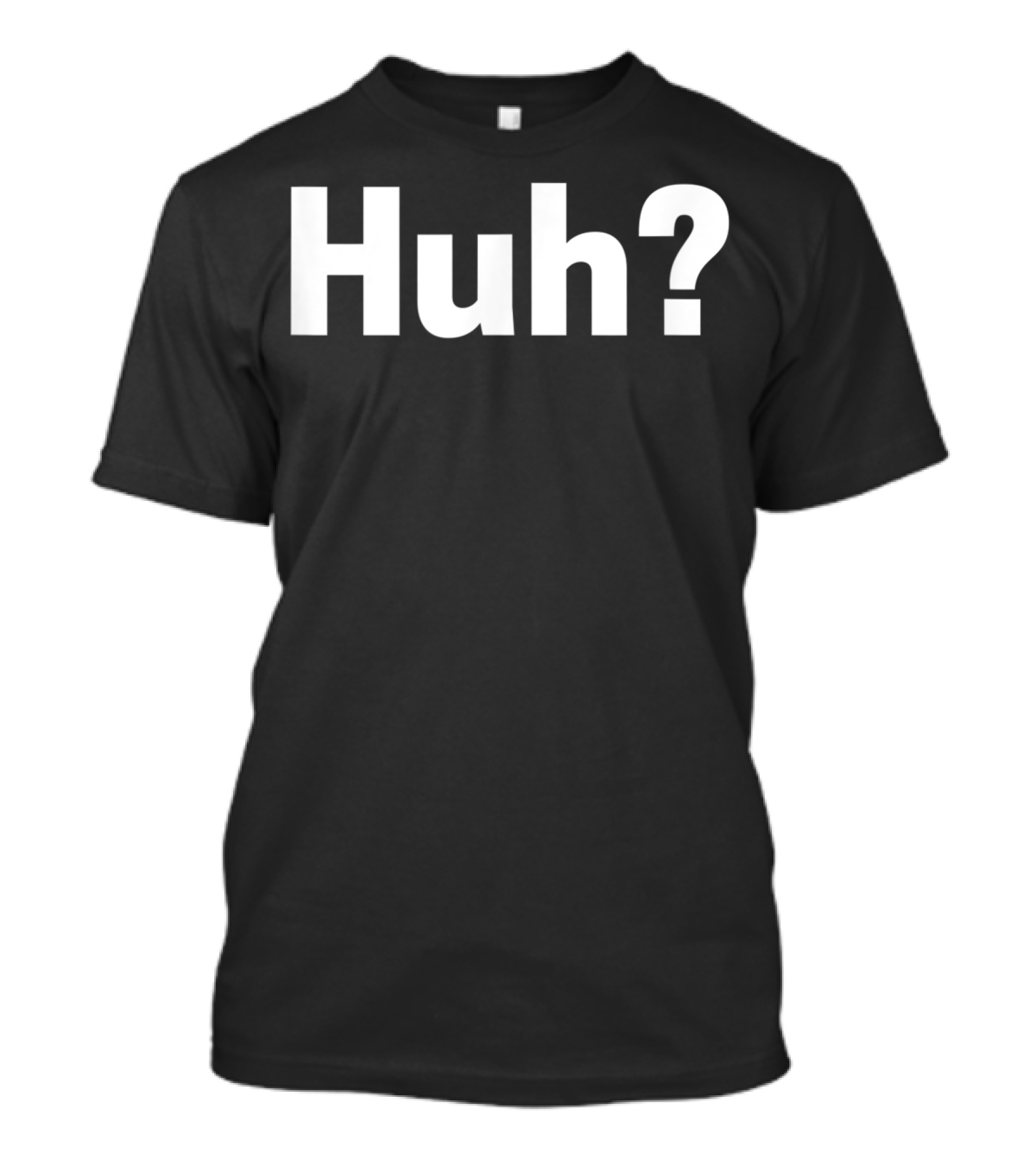 Huh Funny Saying Sarcastic Novelty Huh? T-Shirt