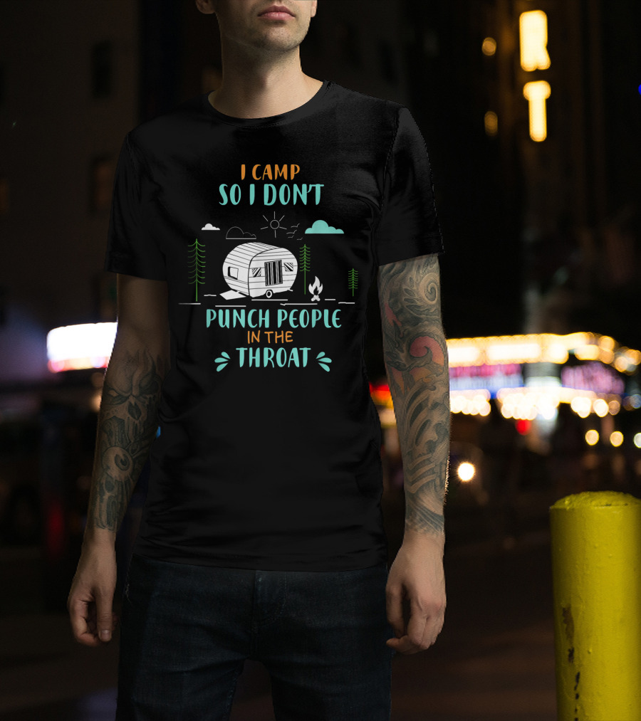 I Camp So I Don't Punch People In The Throat Camper And Campfire Scene T-Shirt