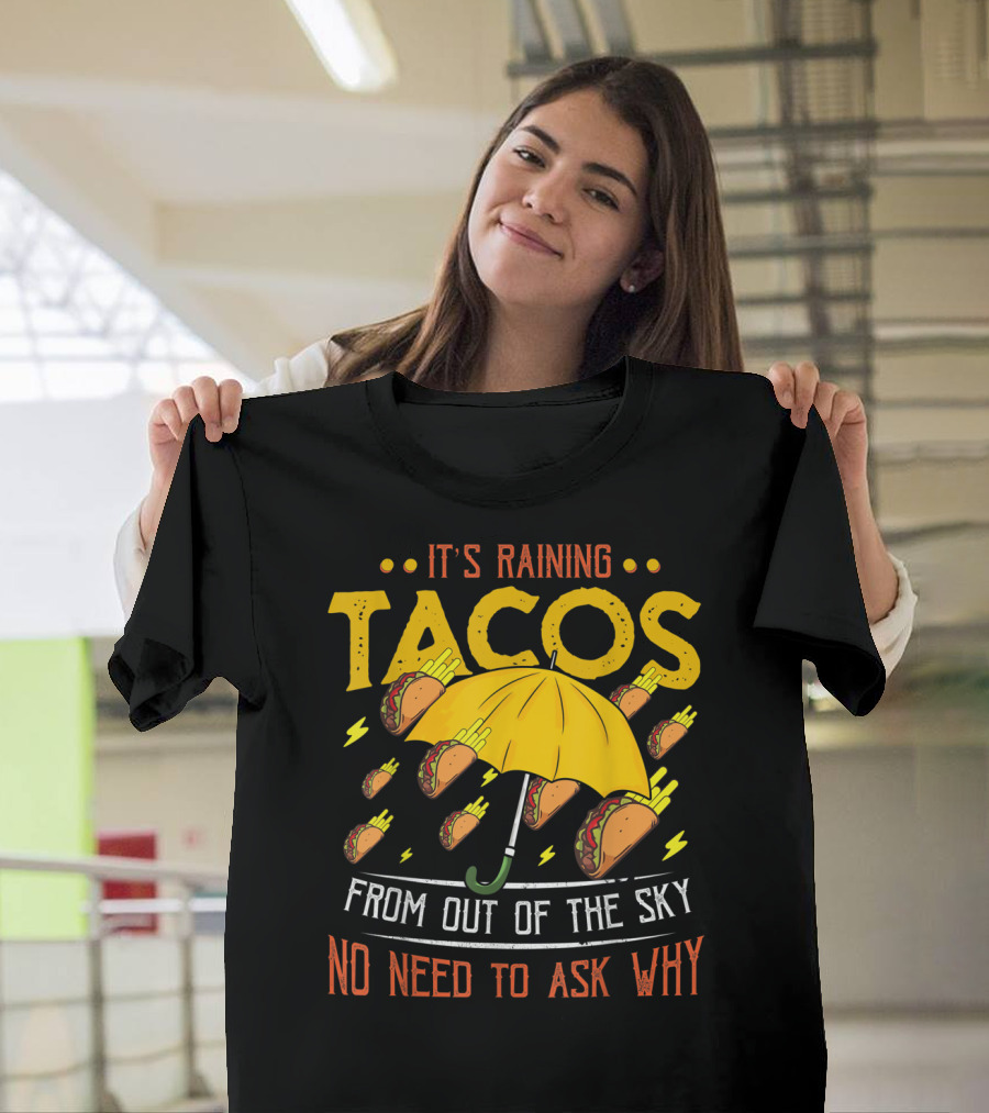 It's Raining Tacos From Out Of The Sky No Need To Ask Why T-Shirt