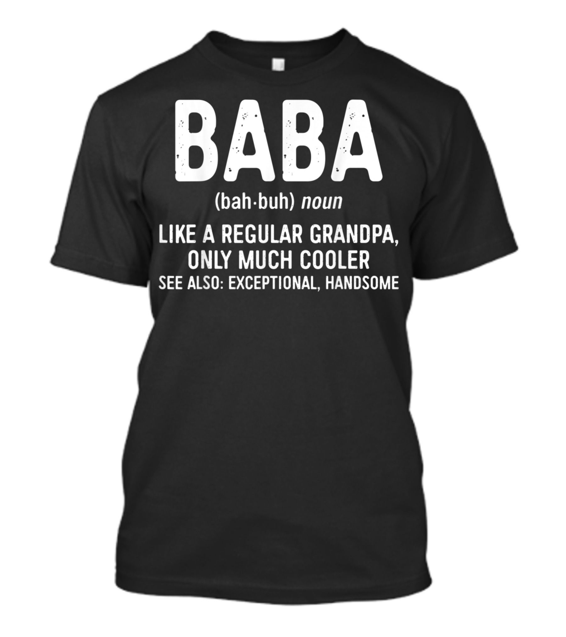 Baba Definition Bah-Buh Noun Like A Regular Grandpa Only Much Cooler See Also Exceptional Handsome T-Shirt