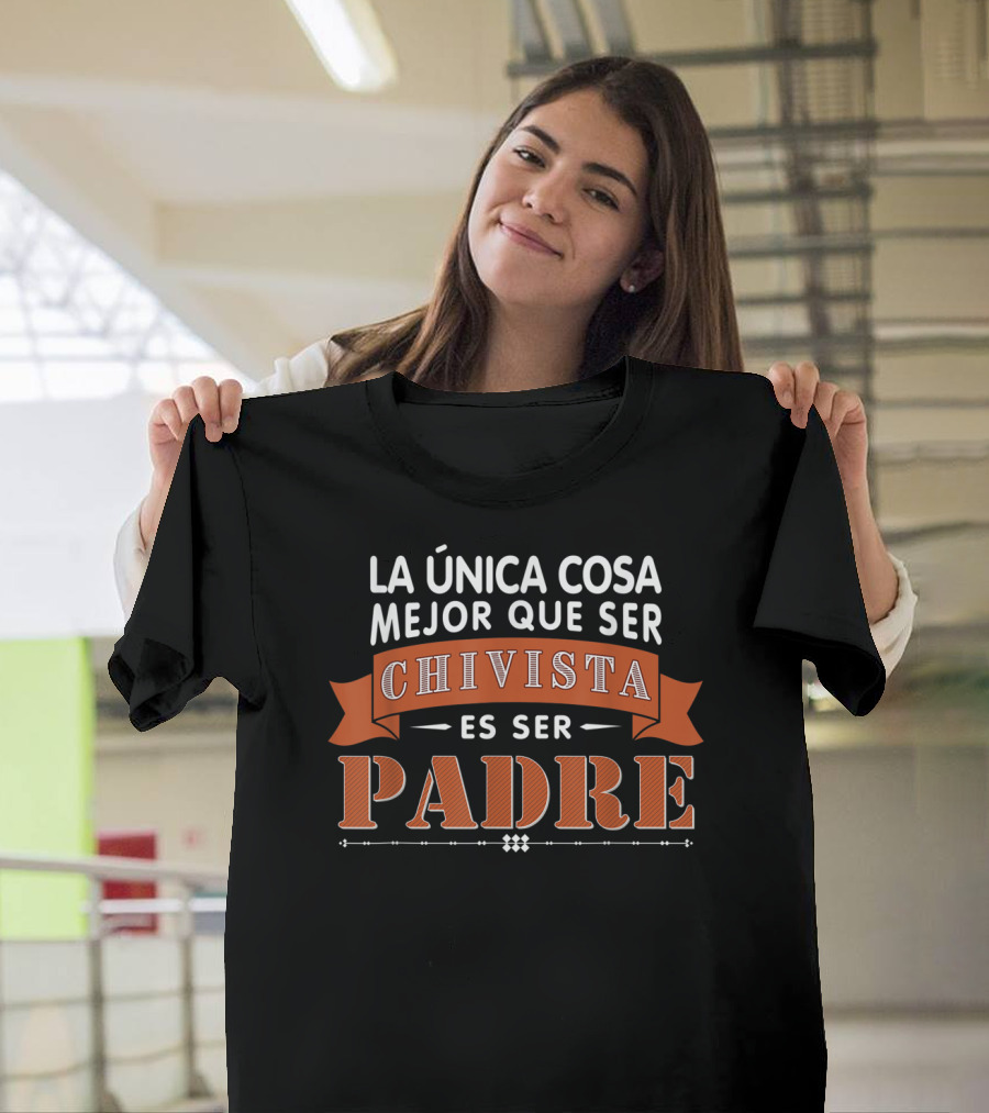 LA ÚNICA COSA MEJOR QUE SER CHIVISTA ES SER PADRE T-Shirt
