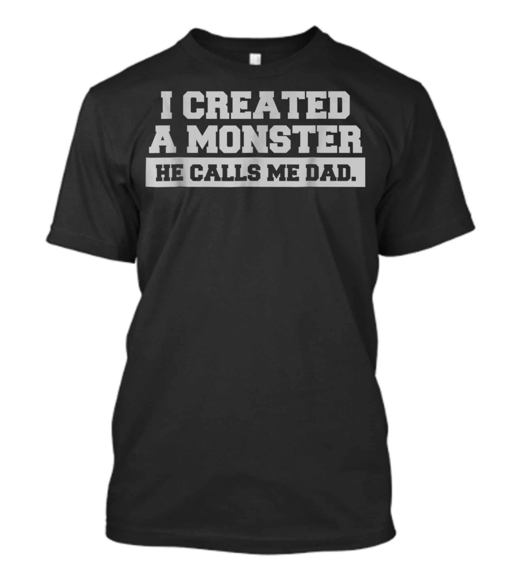 I Created A Monster He Calls Me Dad Mens Funny First 1st Time T-Shirt