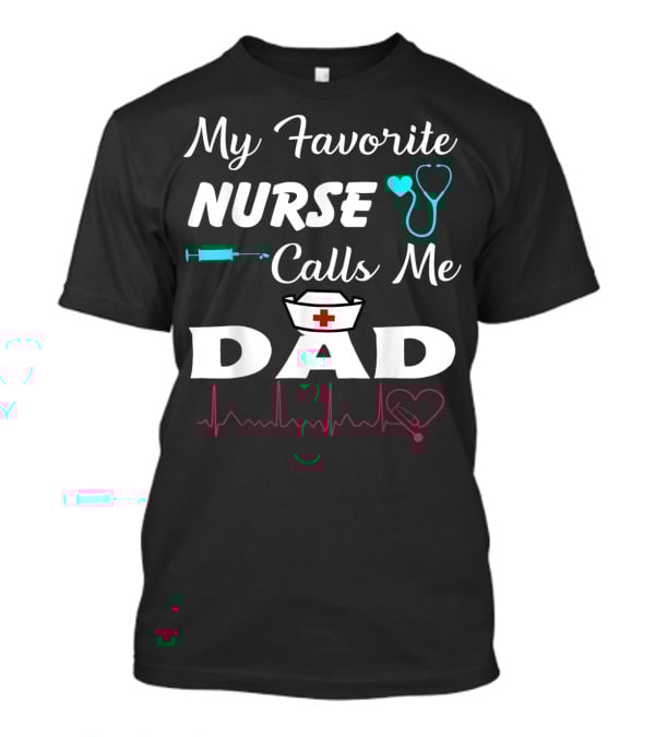My Favorite Nurse Calls Me Dad With Stethoscope Syringe Heartbeat And Nurse Cap T-Shirt