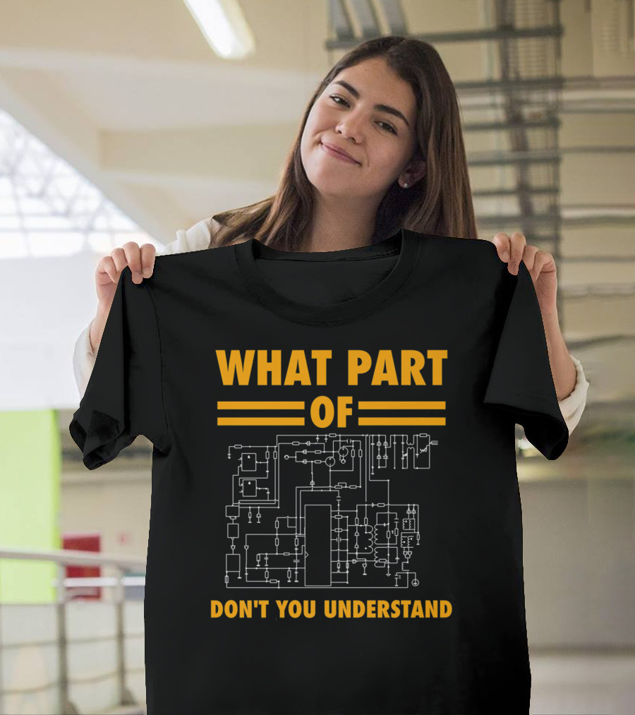 What Part of Don't You Understand Electronic Engineering Circuit Diagram T-Shirt