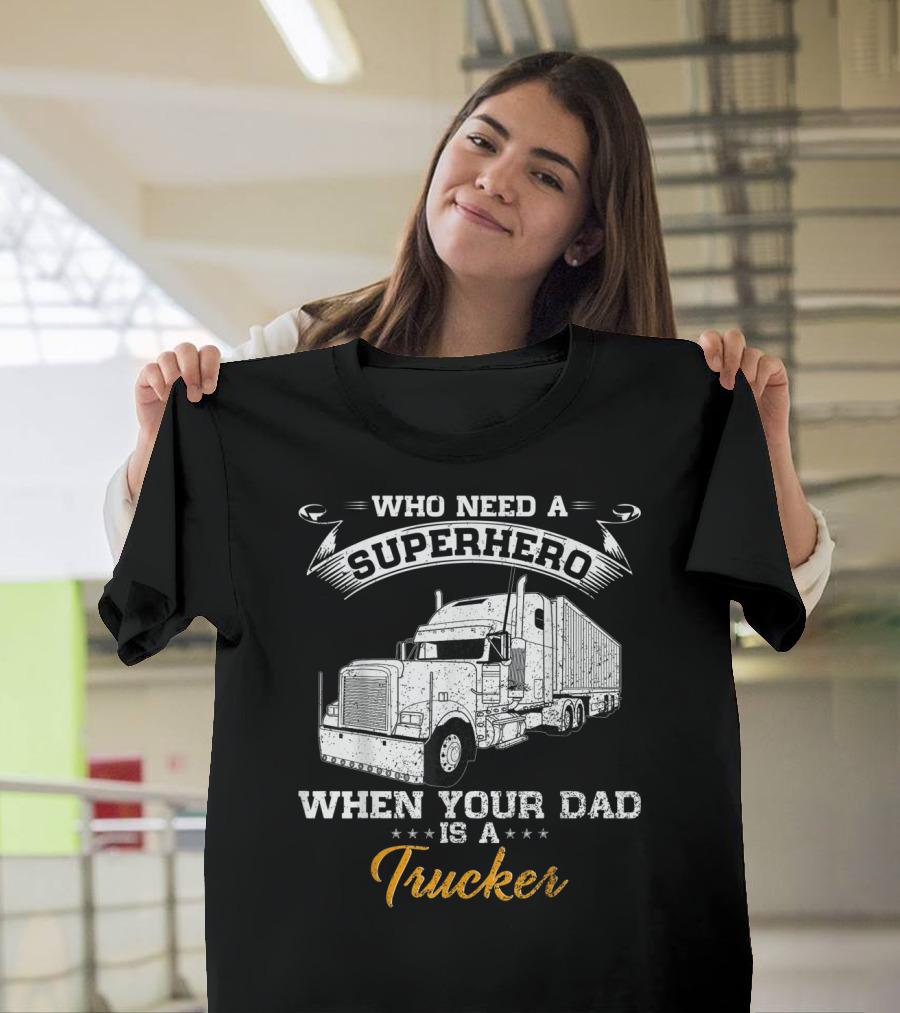 Who Need A Superhero When Your Dad Is A Trucker T-Shirt