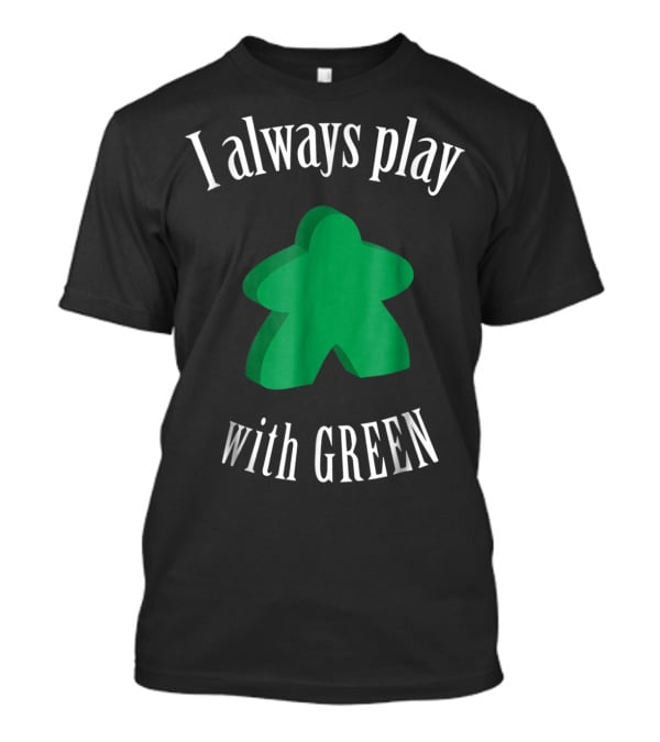 I Always Play With Green Meeple Board Game T-Shirt