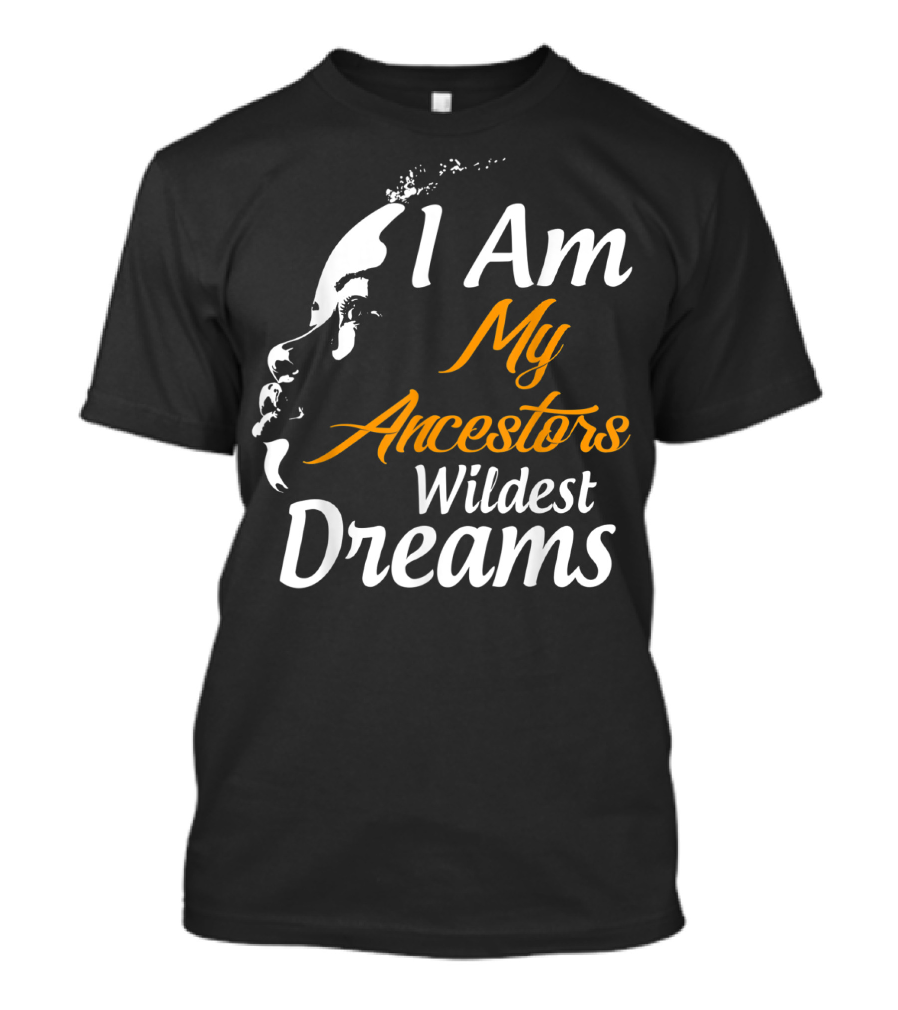 I Am My Ancestors Wildest Dreams Black His Face T-Shirt