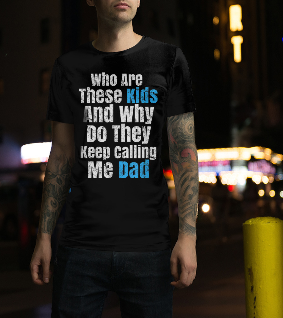 Mens Funny Father's Day Vintage Who Are These Kids And Why Do They Keep Calling Me Dad T-Shirt