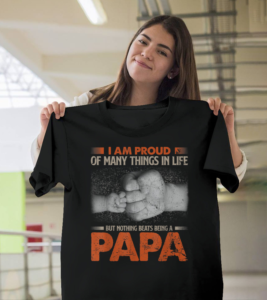 I Am Proud Of Many Things In Life But Nothing Beats Being A Papa T-Shirt