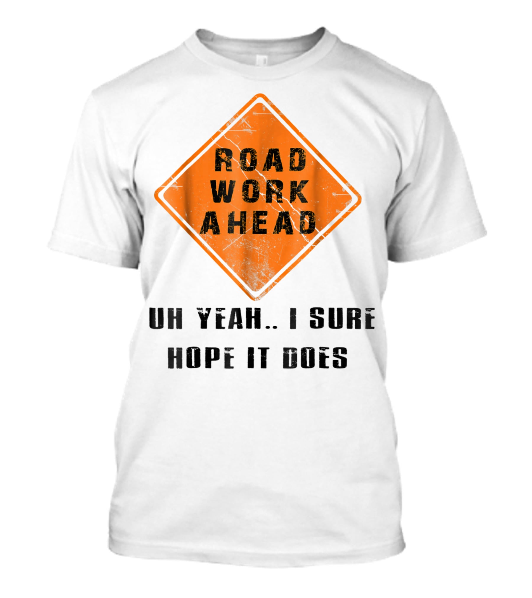 Road Work Ahead Oh Yeah I Sure Hope It Does T-Shirt