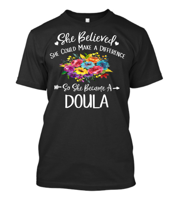 She Believed She Could Make A Difference So She Became A Doula Floral T-Shirt