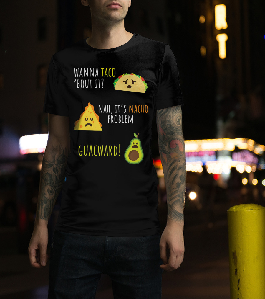 Wanna Taco 'Bout It? Nah, It's Nacho Problem Guacward Taco Nacho Avocado Funny Mexican Cinco De Mayo T-Shirt