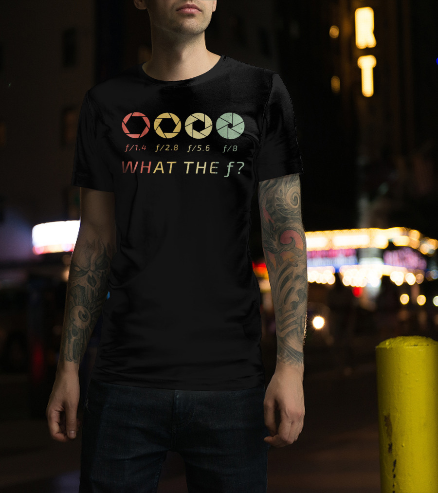 WHAT THE F/ Photography Aperture Humor F/1.4 F/2.8 F/5.6 F/8 T-Shirt