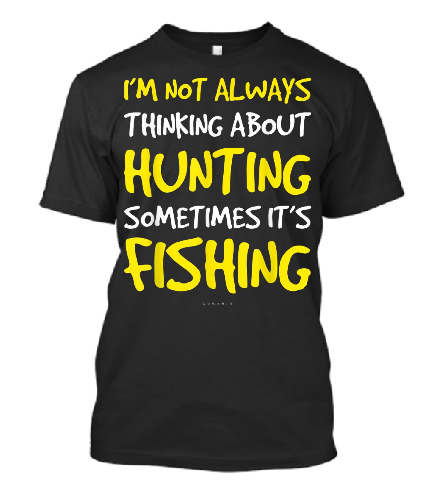 I'm Not Always Thinking About Hunting Sometimes It's Fishing T-Shirt