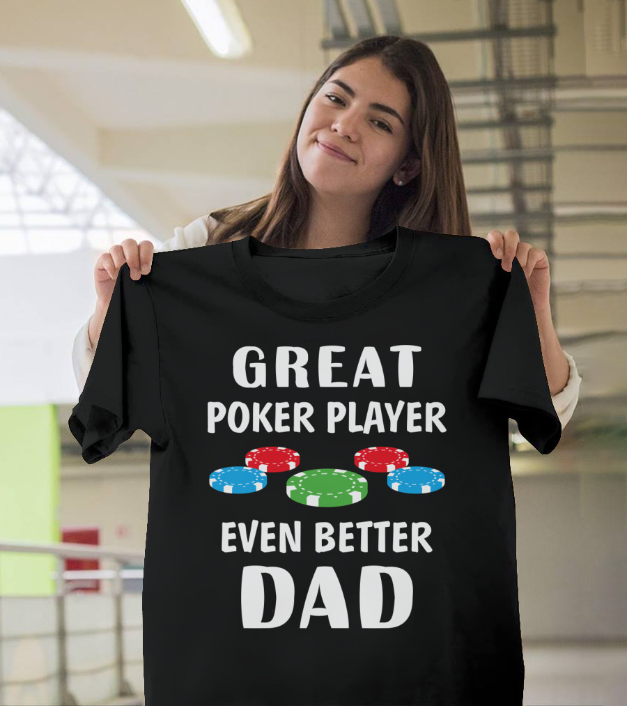Great Poker Player Even Better Dad T-Shirt