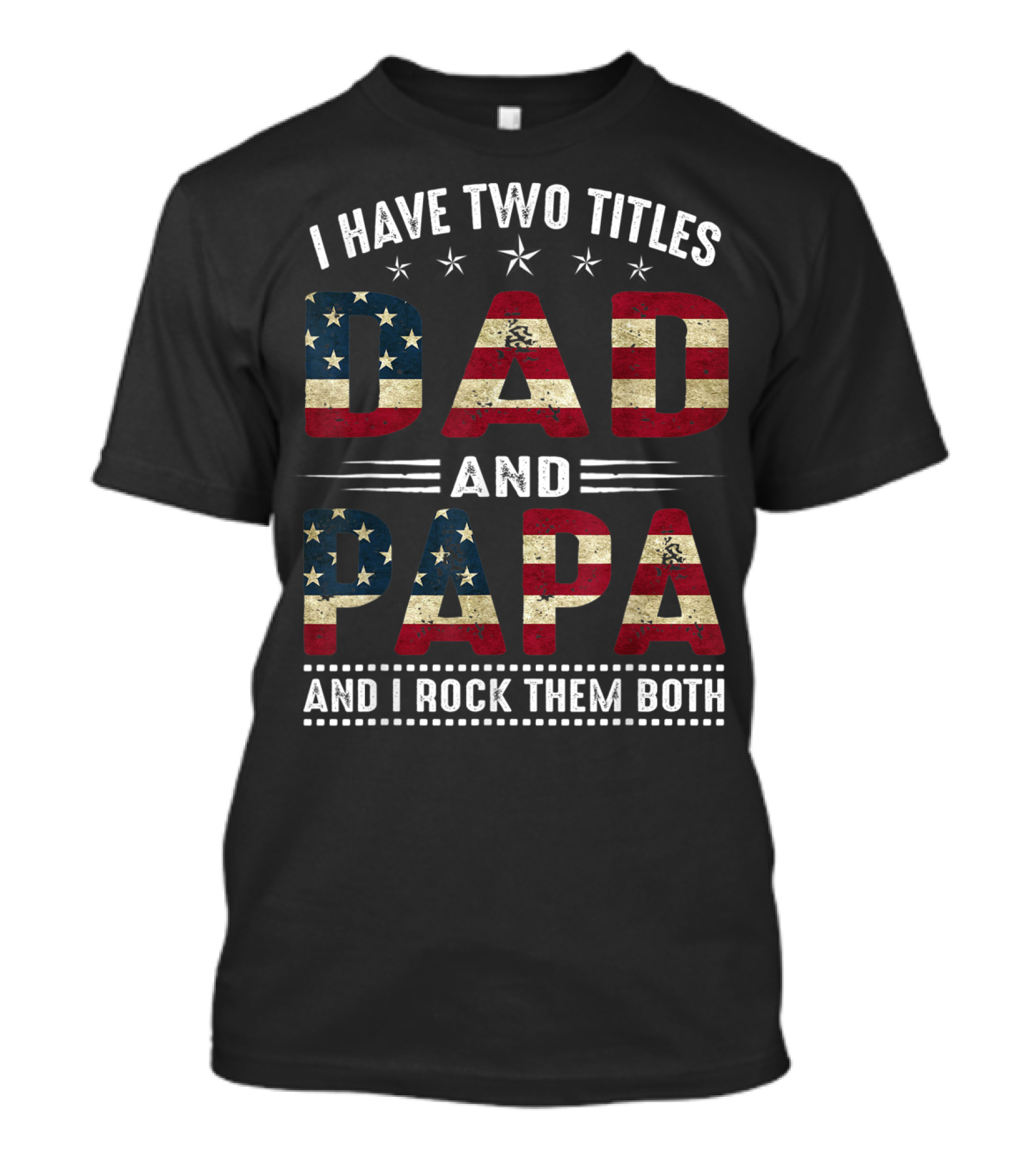 I Have Two Titles Dad And Papa And I Rock Them Both America Flag T-Shirt