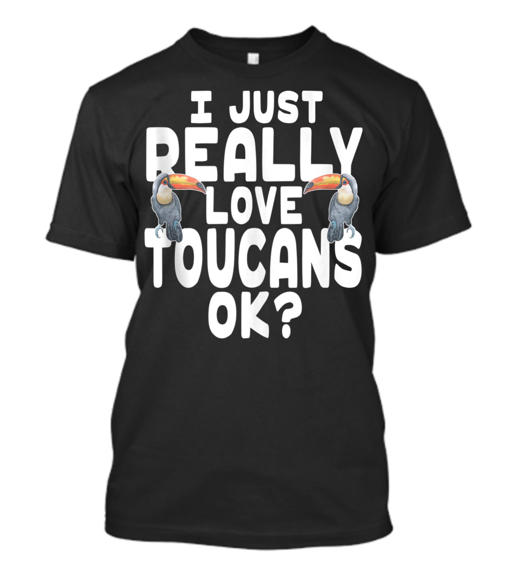 I Just Really Love Toucans Ok? T-Shirt