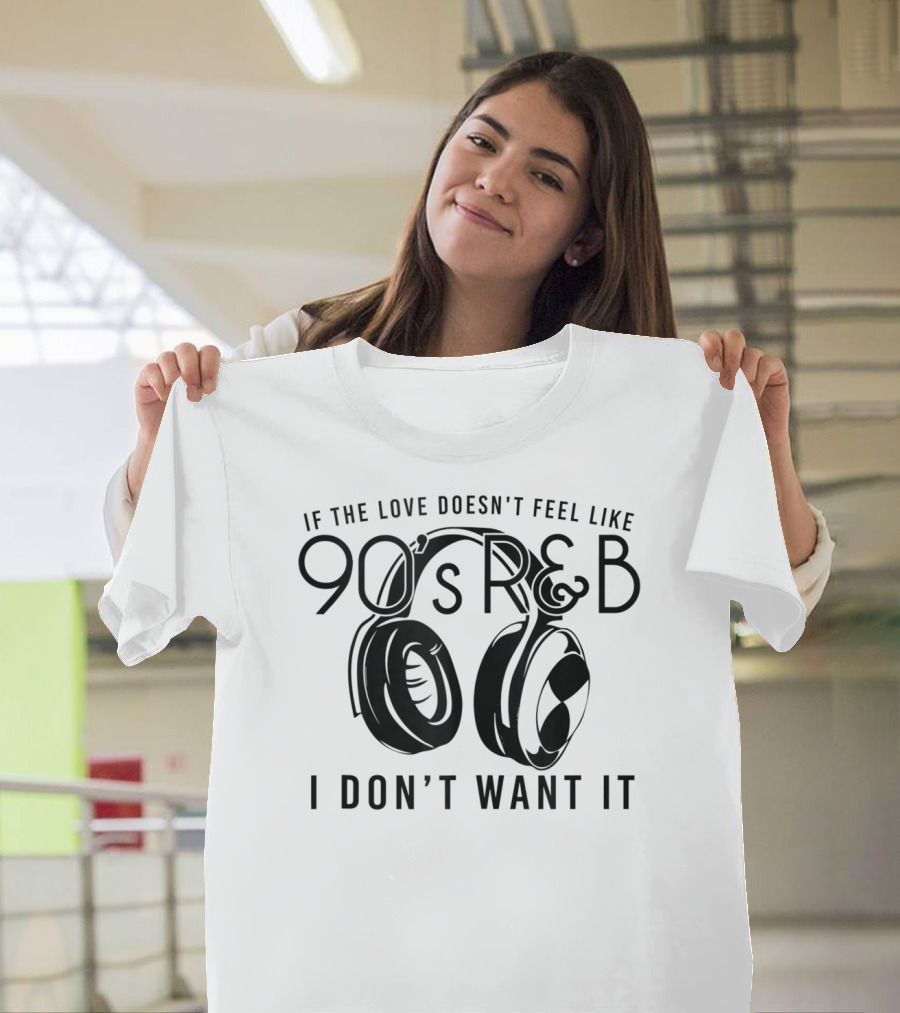 If the Love Doesn't Feel Like 90's R&B I Don't Want It With Headphones T-Shirt