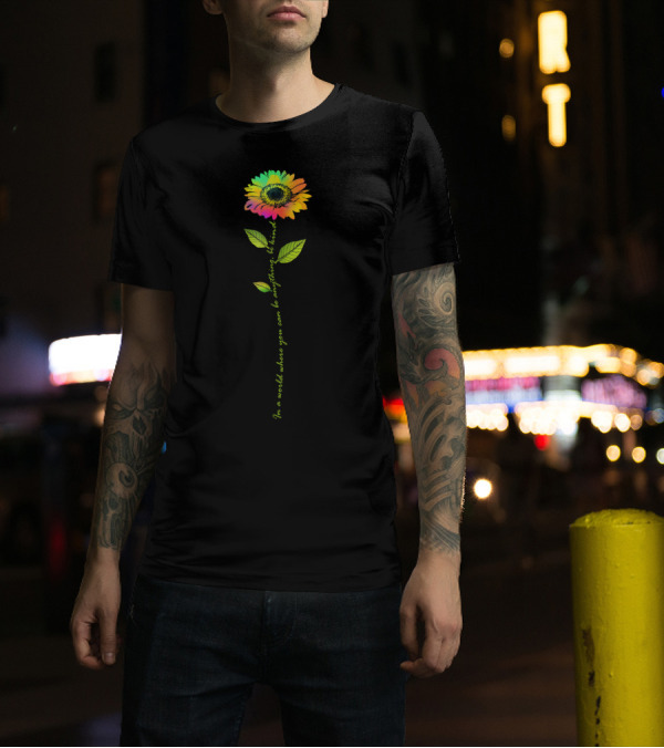 In World Where You Can Be Anything Be Kind Rainbow Sunflower T-Shirt
