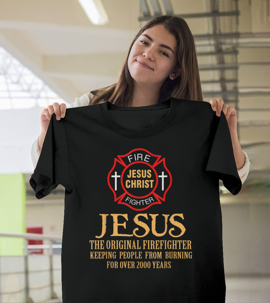 Jesus Christ The Original Firefighter Keeping People From Burning For Over 2000 Years T-Shirt