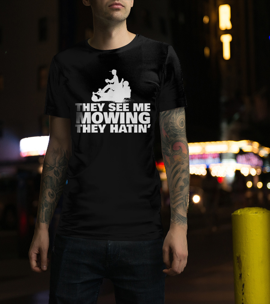 They See Me Mowing They Hatin' T-Shirt