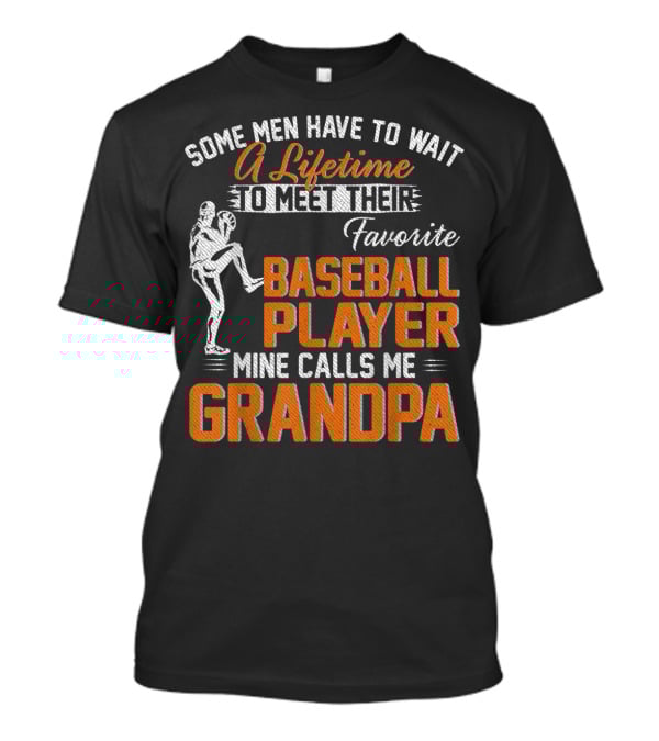 Some Men Have To Wait A Lifetime To Meet Their Favorite Baseball Player Mine Calls Me Grandpa T-Shirt