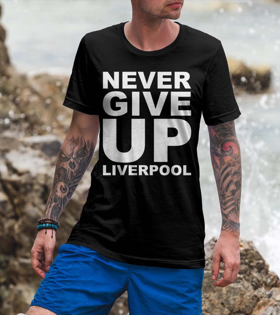 Never Give Up Liverpool T-Shirt