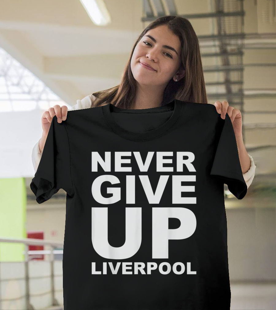 Never Give Up Liverpool T-Shirt