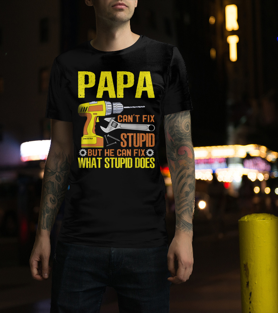Papa Can't Fix Stupid But He Can Fix What Stupid Does T-Shirt