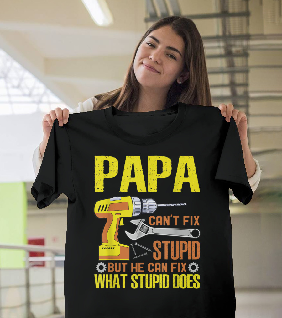 Papa Can't Fix Stupid But He Can Fix What Stupid Does T-Shirt