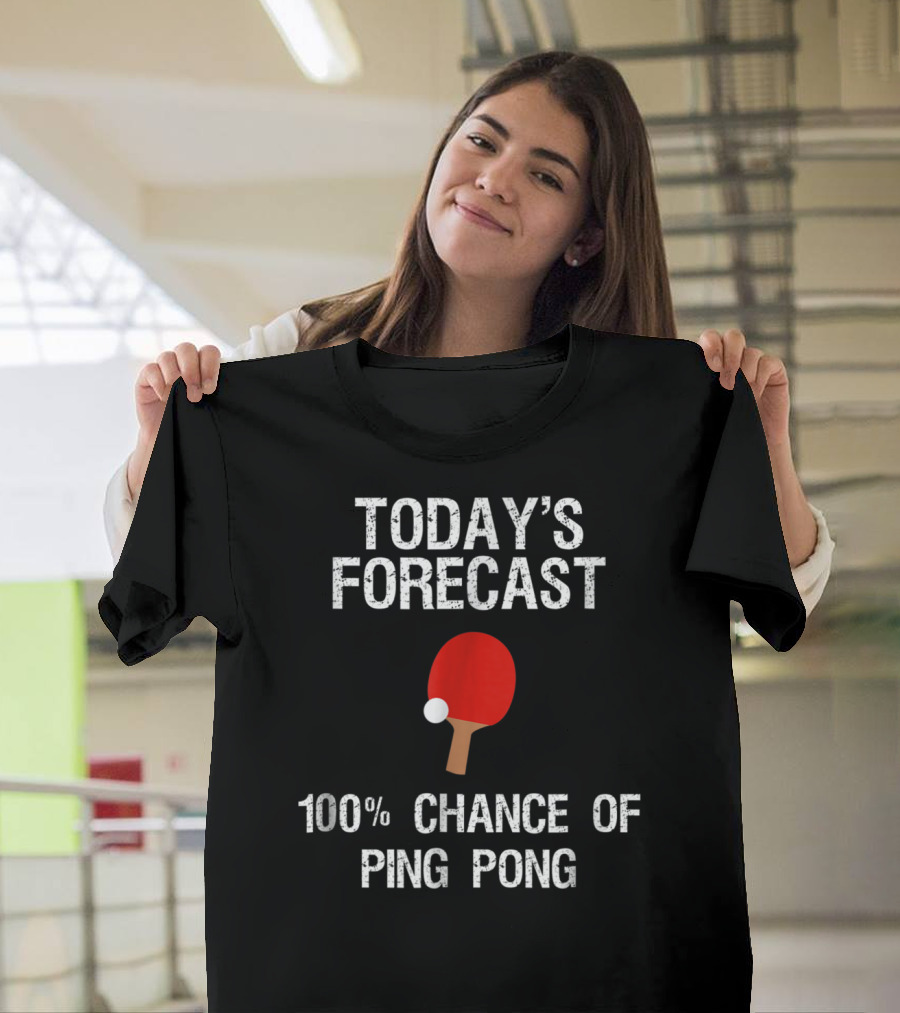 Today's Forecast 100% Chance of Ping Pong T-Shirt