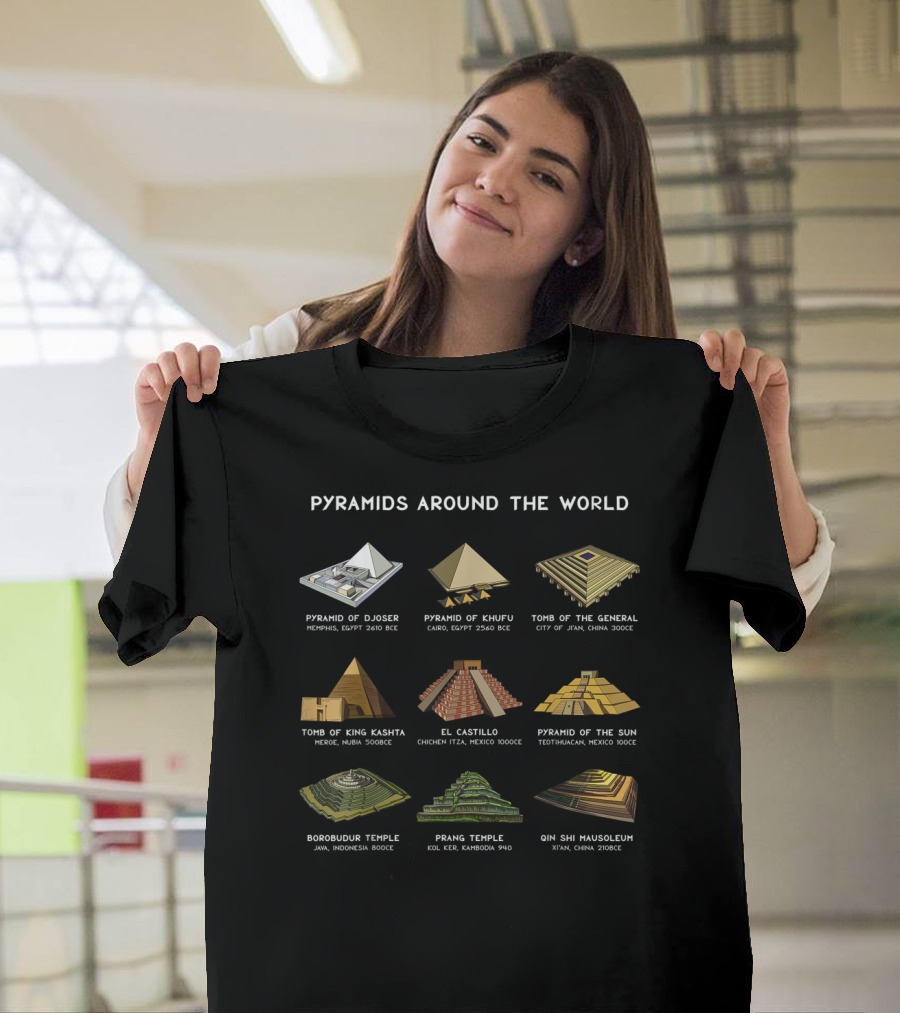 Pyramids Around the World Pyramid of Djoser Khufu General King Kashtha El Castillo Sun Borobudur Prang Qin Shi Mausoleum T-Shirt