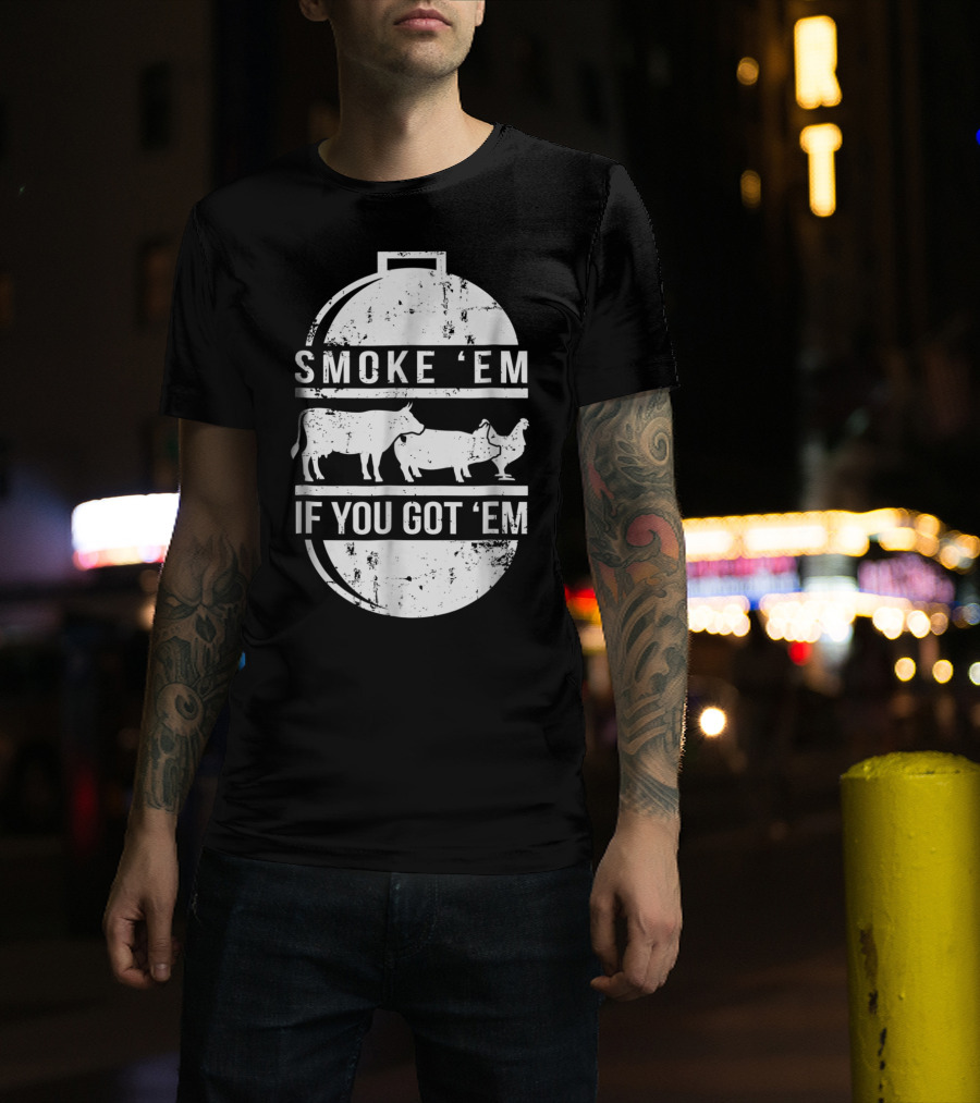Smoke Em If You Got Em BBQ Grilling Cow Pig Chicken T-Shirt