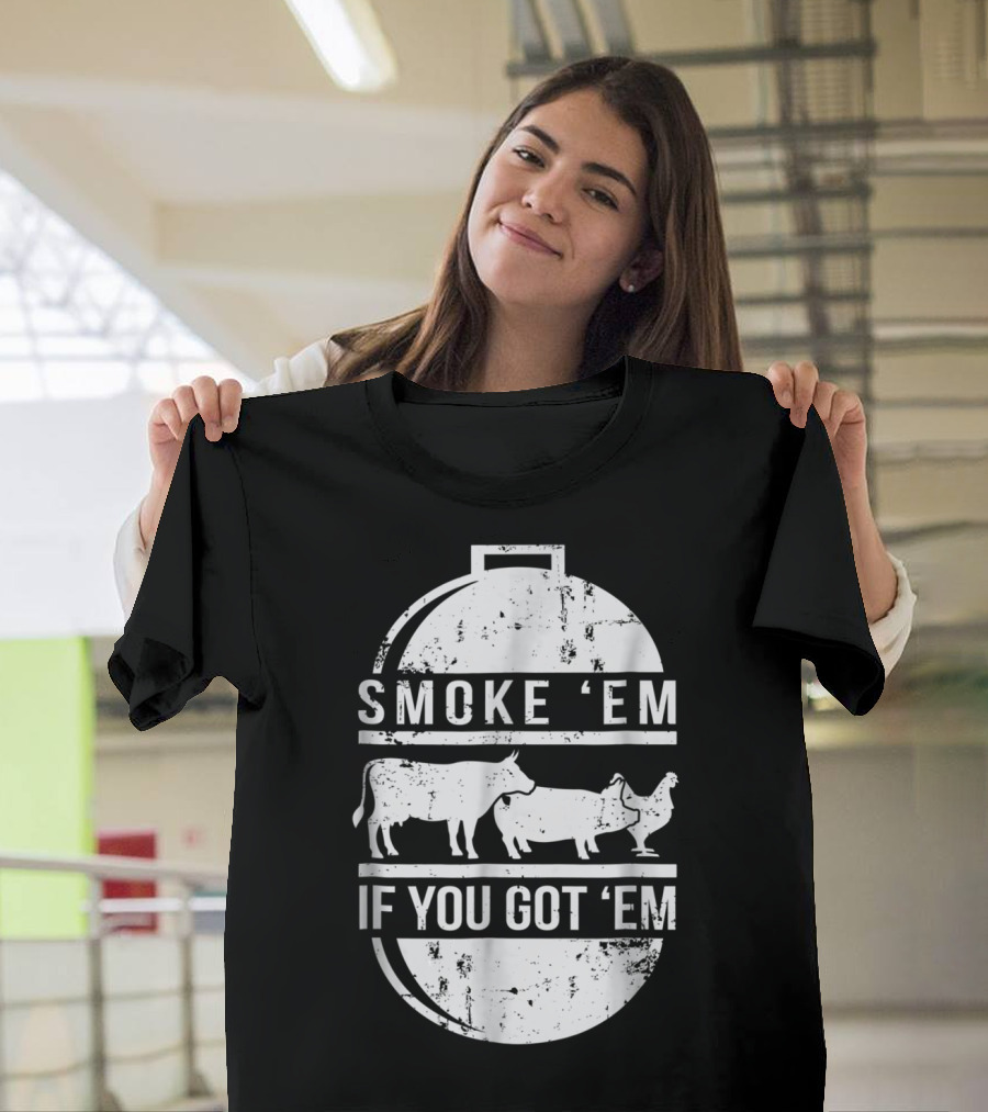 Smoke Em If You Got Em BBQ Grilling Cow Pig Chicken T-Shirt