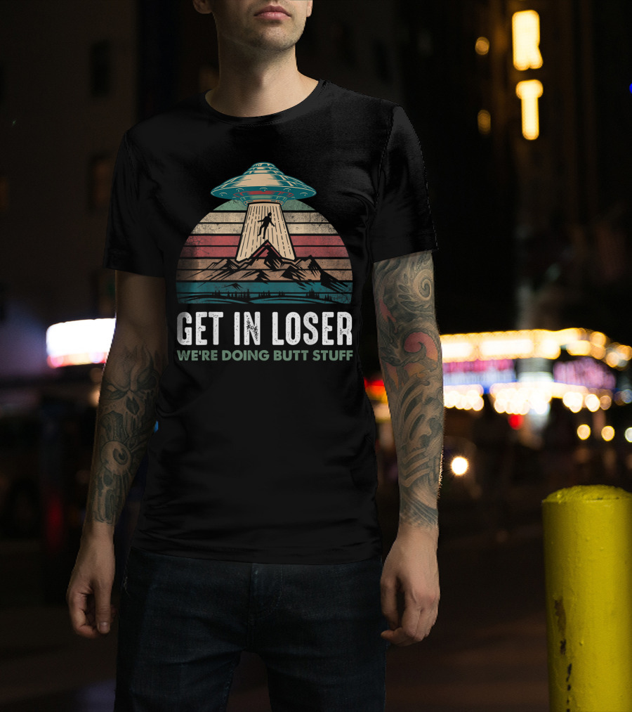 Vintage UFO Alien Abduction Get In Loser We're Doing Butt Stuff Retro Mountains T-Shirt