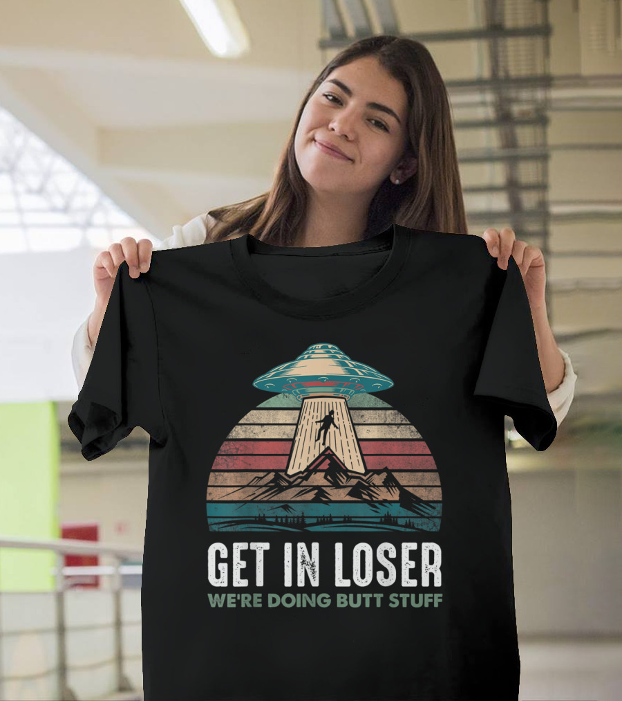 Vintage UFO Alien Abduction Get In Loser We're Doing Butt Stuff Retro Mountains T-Shirt