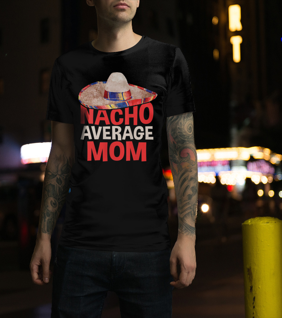 Nacho Average Mom Sombrero Fun Cinco De Mayo T-Shirt