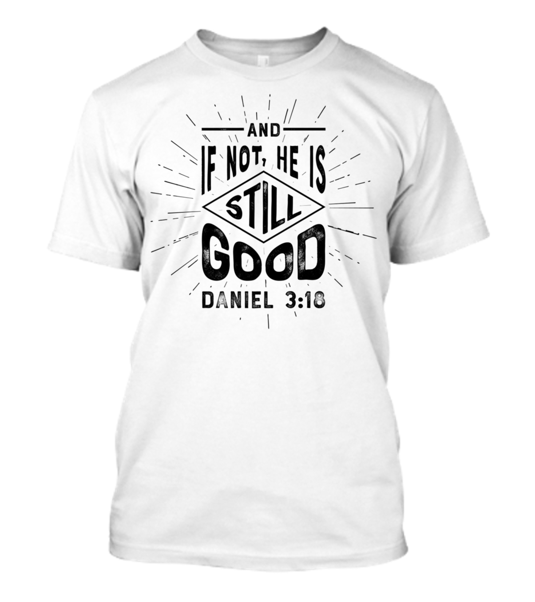 And If Not He Is Still Good Daniel 3:10 Christian Faith T-Shirt