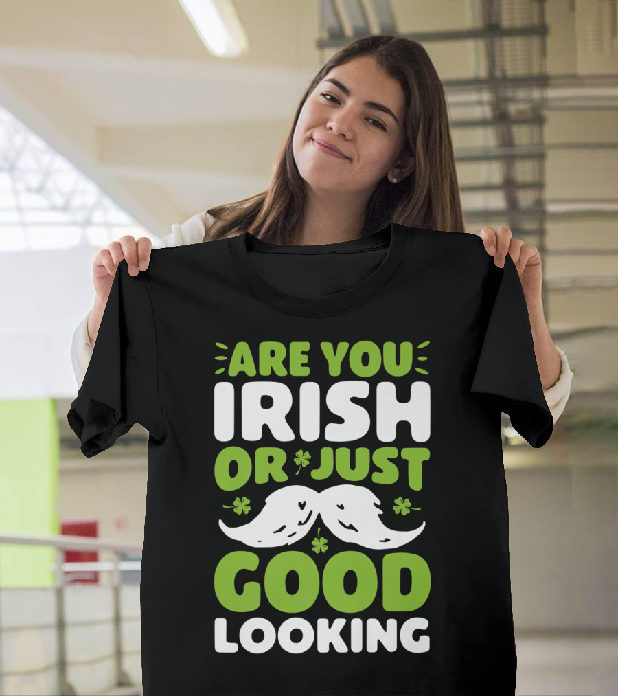 Are You Irish or Just Good Looking St Patricks Mustache Shamrocks T-Shirt