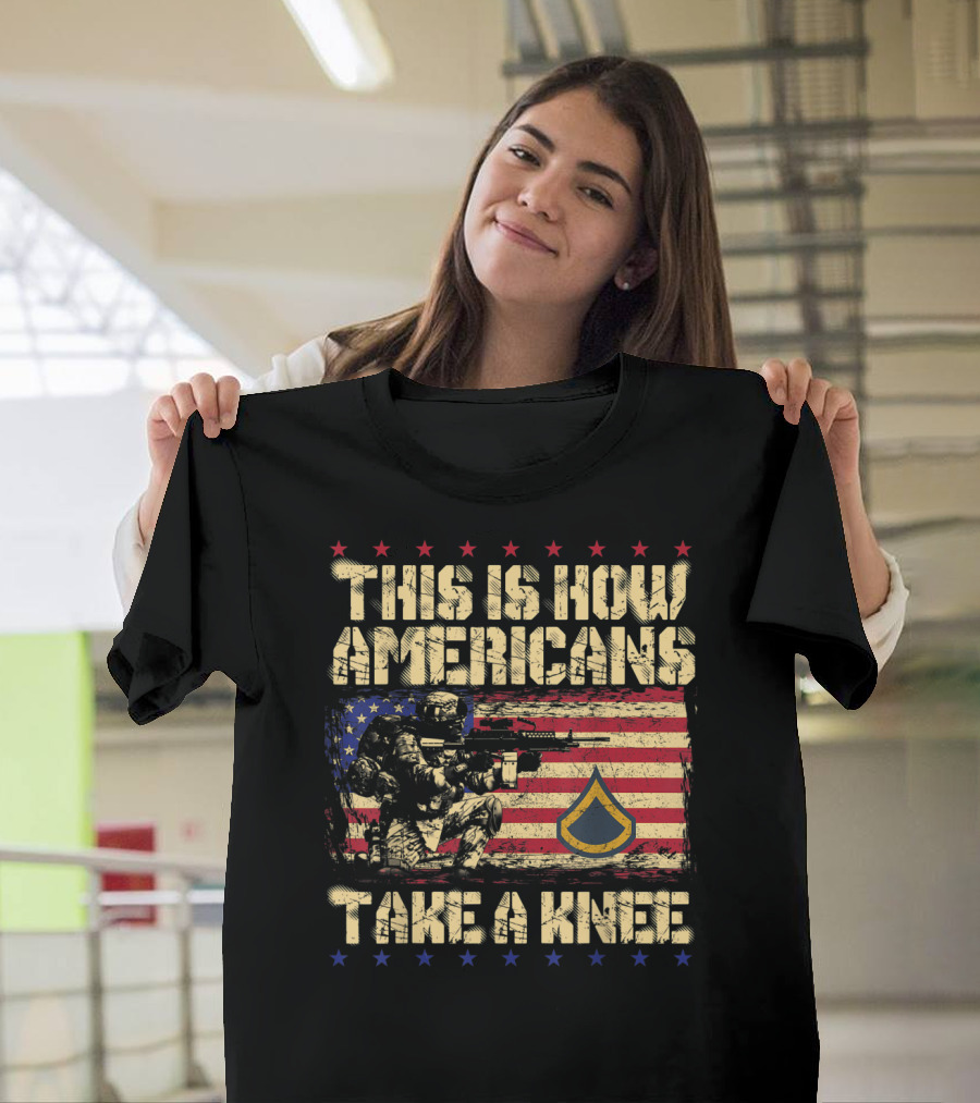 THIS IS HOW AMERICANS TAKE A KNEE E3 PRIVATE FIRST CLASS FLAG SOLDIER T-Shirt