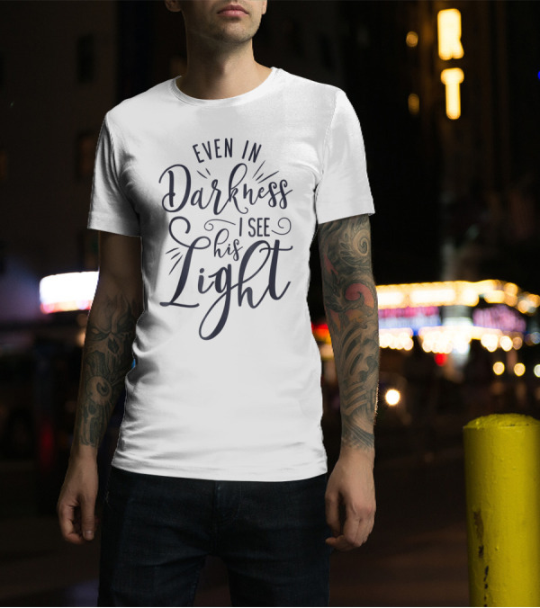 Even In Darkness I See His Light Christian Typography T-Shirt
