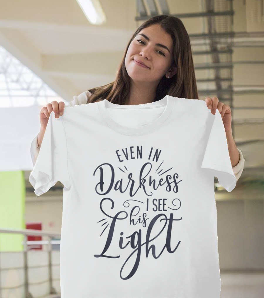 Even In Darkness I See His Light Christian Typography T-Shirt