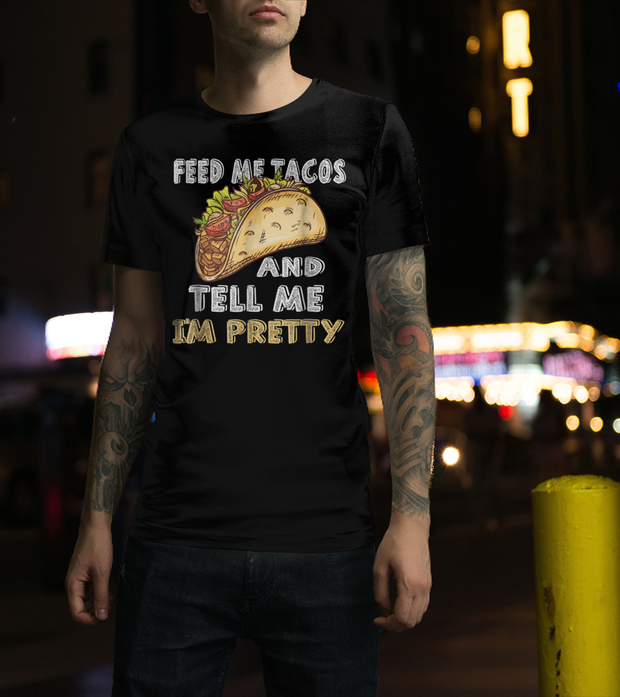 Feed Me Tacos And Tell Me I'm Pretty Taco T-Shirt