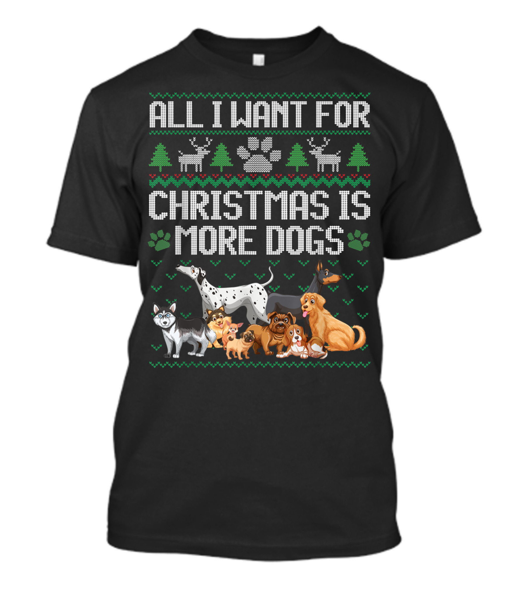 All I Want For Christmas Is More Dogs Paw Print Reindeers Trees Ugly Christmas T-Shirt