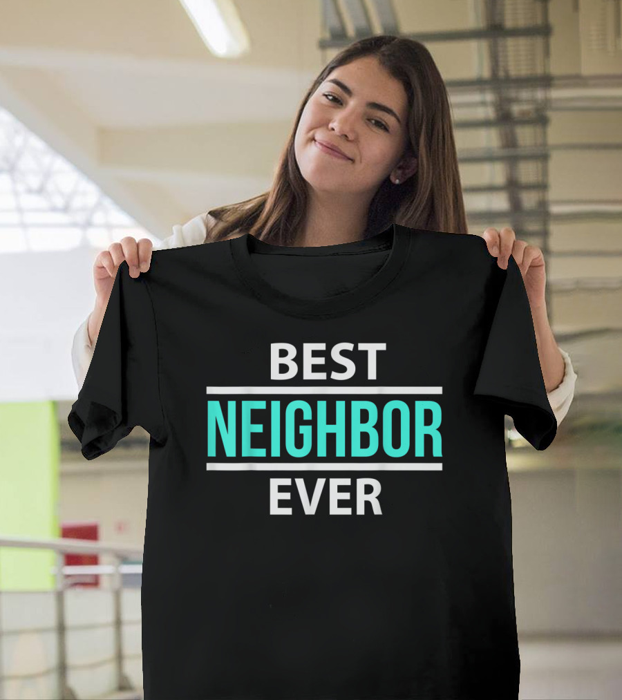 Best Neighbor Ever Friend's Neighbor Best Ever T-Shirt