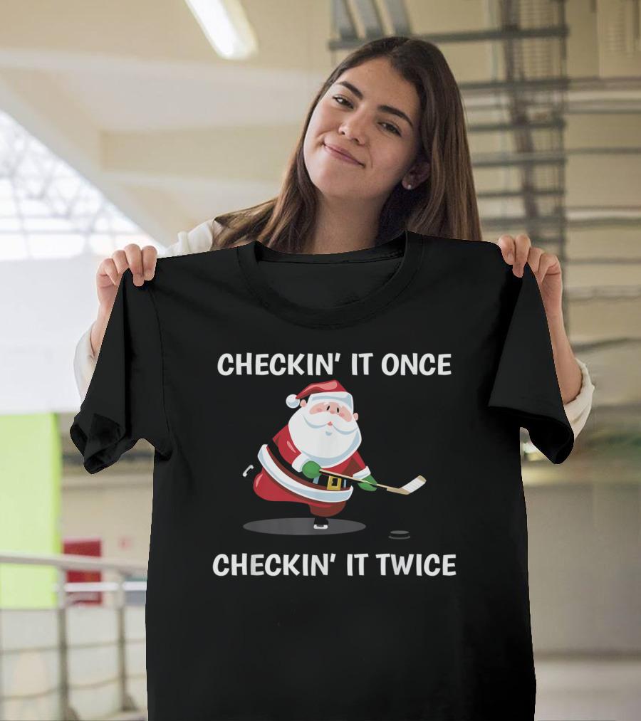Checkin' It Once Checkin' It Twice Christmas Santa Hockey T-Shirt