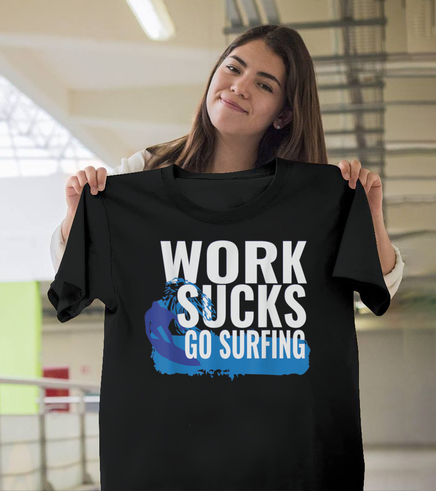 Work Sucks Go Surfing Surfer Cool Ocean Vibes T-Shirt