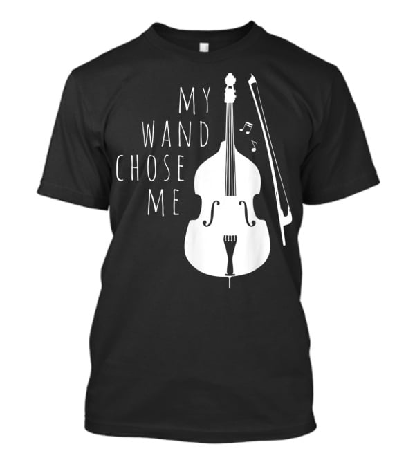 My Wand Chose Me Double Bass Musical T-Shirt