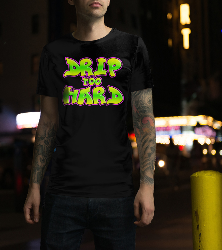 Drip Too Hard Fresh 90s Style Bold Neon Graffiti Text T-Shirt